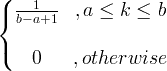 \ begin {Bmatrix} \ frac {1} {b-a + 1} &, a \ leq k \ leq b \\ & \\ 0 &, в противен случай \ end {матрица}