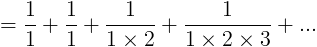 = \ frac {1} {1} + \ frac {1} {1} + \ frac {1} {1 \ krát 2} + \ frac {1} {1 \ krát 2 \ krát 3} + ...