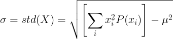 \ sigma = std (X) = \ sqrt {\ vasakule [\ summa_ {i} ^ {} x_i ^ 2P (x_i) \ paremale] - \ mu ^ 2}