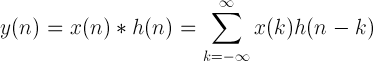 y (n) = x (n) * h (n) = \ somme_ {k = - \ infty} ^ {\ infty} x (k) h (nk)