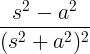 rac frac {s ^ 2-a ^ 2} {(s ^ 2 + a ^ 2) ^ 2