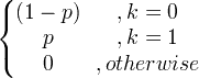 \ bermula {Bmatrix} (1-p) &, k = 0 \\ p &, k = 1 \\ 0 &, jika tidak, \ end {matrix}